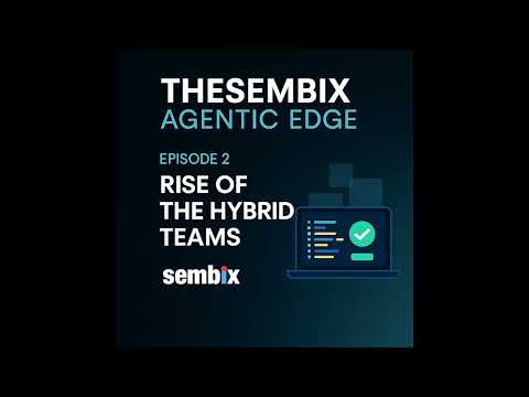 The Sembix Agentic Edge – Ep 2: The Rise of the Hybrid Team