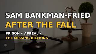 Sam Bankman-Fried: After the Fall — Prison, Appeal & the Missing Billions | Part 2