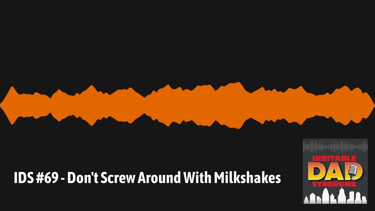 IDS #69 - Don't Screw Around With Milkshakes | Irritable Dad Syndrome
