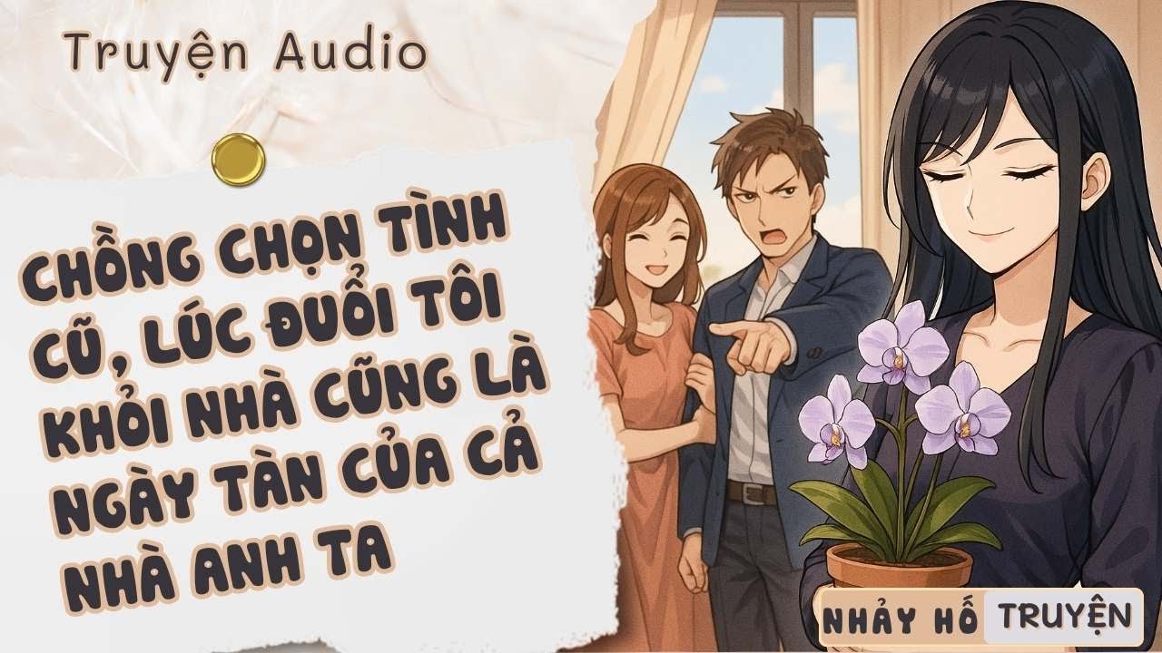 CHỒNG CHỌN TÌNH CŨ, LÚC ĐUỔI TÔI KHỎI NHÀ CŨNG LÀ NGÀY TÀN CỦA CẢ NHÀ ANH TA | Nhảy hố truyện