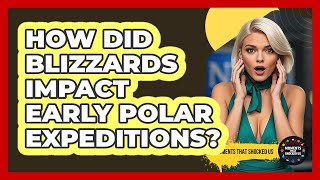 How Did Blizzards Impact Early Polar Expeditions? - Moments That Shocked Us