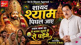 सायद श्याम पिघल जाये | Praveen ji Bedi | Shayad Shyam Pighal Jaye | Best Shyam Bhajan | SHREE BHAJAN