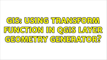 GIS: Using transform function in QGIS layer geometry generator?