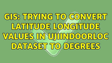 GIS: Trying to convert latitude longitude values in UJIIndoorLoc dataset to degrees (2 Solutions!!)