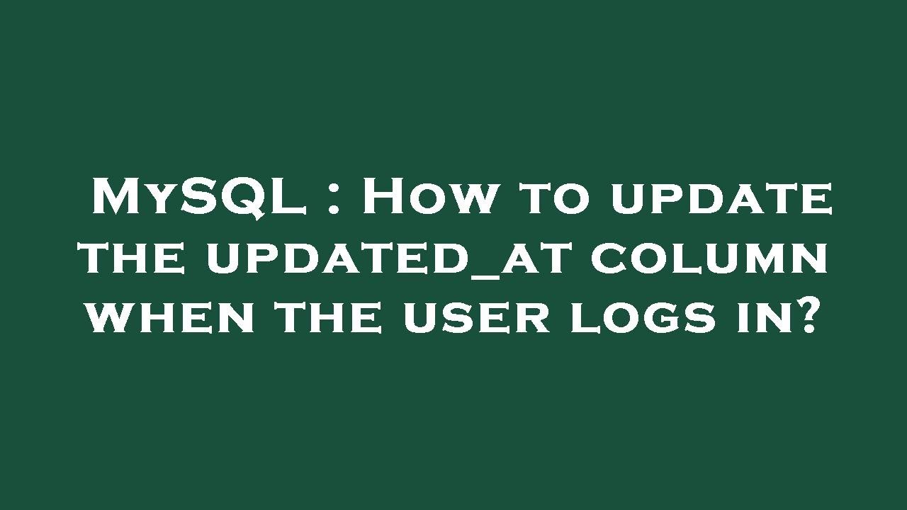 MySQL How To Update The Updated at Column When The User Logs In mysql-how-to-update-the-updated-at-column-when-the-user-logs-in