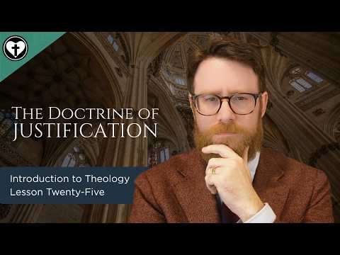 The Doctrine of Justification by Faith (Intro to Christian Theology 25)