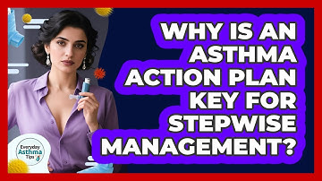 Why Is An Asthma Action Plan Key For Stepwise Management? - Everyday Asthma Tips