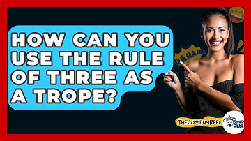 How Can You Use The Rule Of Three As A Trope? - The Comedy Reel