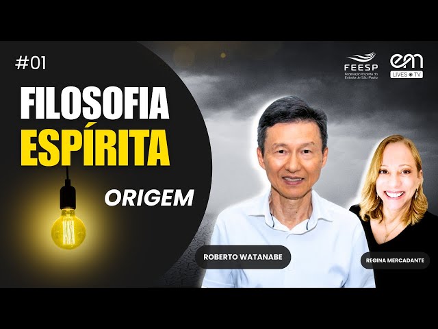 FILOSOFIA ESPÍRITA #01 | A ORIGEM | Roberto Watanabe (FEESP) | Regina Mercadante (EM Lives TV)