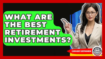 What Are The Best Retirement Investments? - Learn About Libertarianism