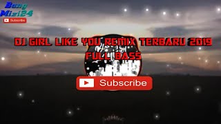 DJ GIRL LIKE YOU REMIX TERBARU 2019 FULL BASS