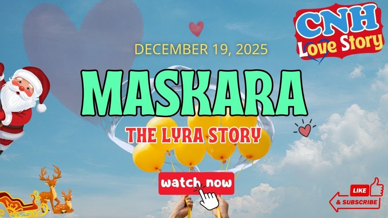 CNH Love Story | MASKARA - LYRA STORY | Tagalog Love Story 2025