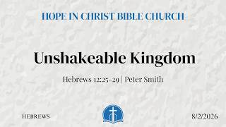 Unshakeable Kingdom—Hebrews 12:25:29—Peter Smith—8⧸2⧸26