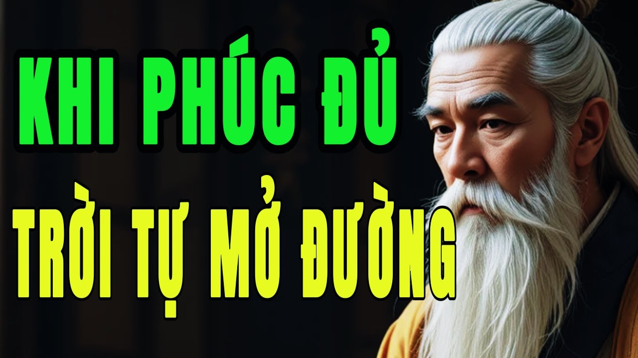 Cổ Nhân Dạy: Khi Phúc Đã Đủ, Trời Sẽ Tự Mở Đường  | HỌC TỪ CỔ NHÂN