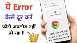 🔥Unable to complete previous operation due to low memory error | ⚡Google chrome photo upload error