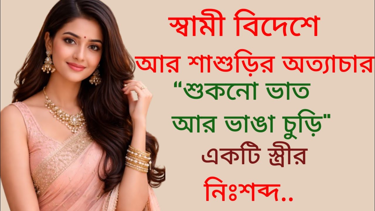 স্বামী বিদেশে আর শাশুড়ি অত্যাচার শুকনো ভাত আর ভাঙা চুড়ি একটি স্ত্রীর নিঃশব্দ....