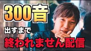 口から300音出すまで終われません配信！！！