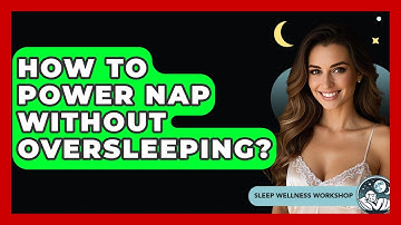 How To Power Nap Without Oversleeping? - Sleep Wellness Workshop