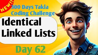 Identical Linked Lists | #62- 300 Days of Takla Coding Challenge