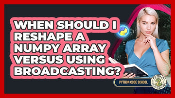 When Should I Reshape A NumPy Array Versus Using Broadcasting? - Python Code School