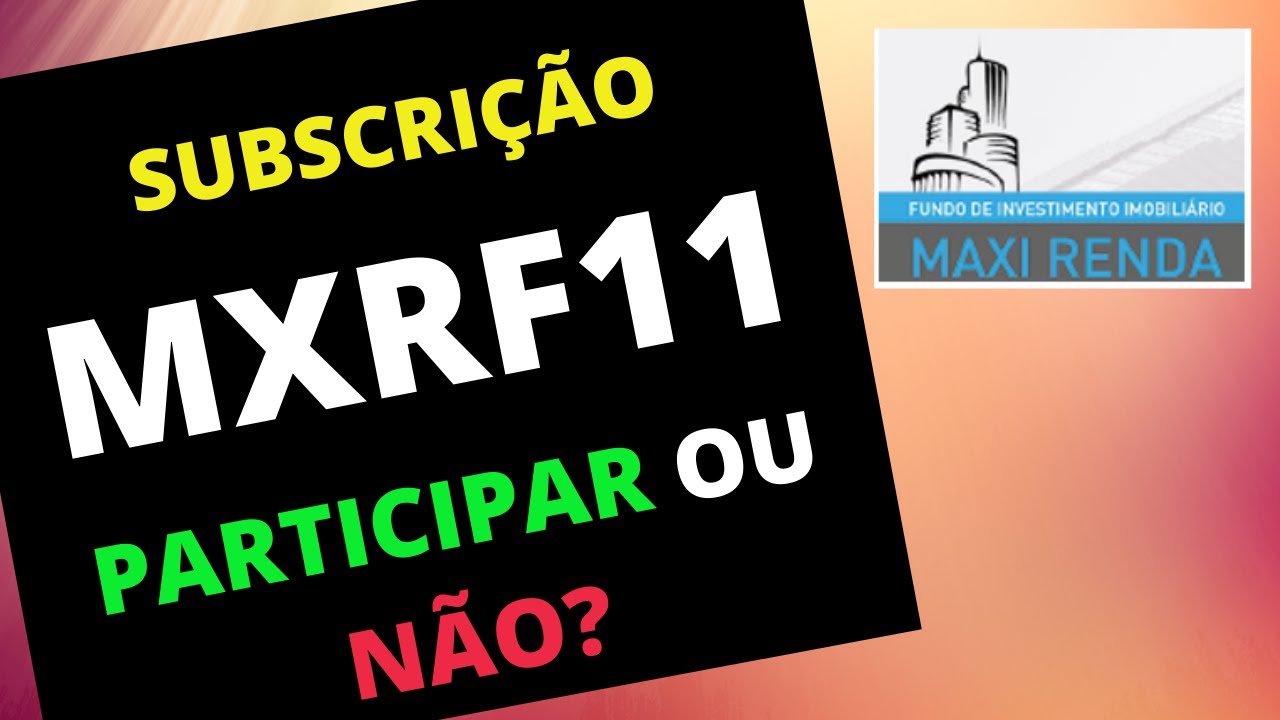 MXRF11 2021 SUBSCRIÇÃO DO MAXI RENDA 2021 -  PARTICIPAR OU NÃO DA SUBSCRIÇÃO DO MXRF11?