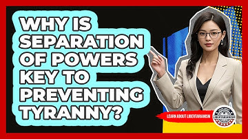 Why Is Separation Of Powers Key To Preventing Tyranny? - Learn About Libertarianism
