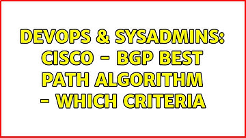 DevOps & SysAdmins: Cisco - BGP Best Path Algorithm - Which criteria