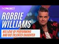 Robbie williams on his love of performing and how talented his daughter is