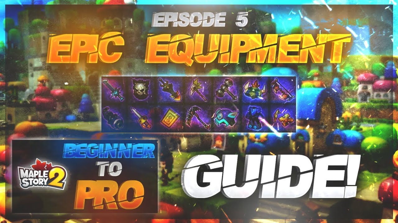 MapleStory 2 - Beginner to Pro Guide Episode Five - Epic Equipment Guide