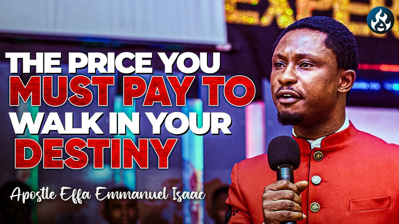 The price for fulfilling your destiny | Apostle Effa Emmanuel Isaac ...