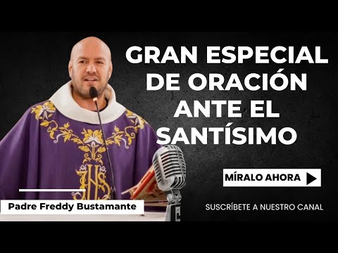Gran especial de oración ante el santísimo - Padre Freddy Bustamante