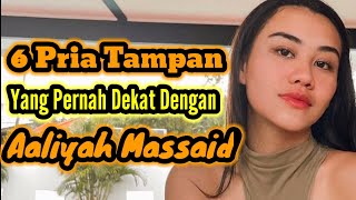 6 PRIA TAMPAN YANG PERNAH DEKAT DENGAN AALIYAH MASSAID DAN MANTAN PACAR AALIYAH MASSAID