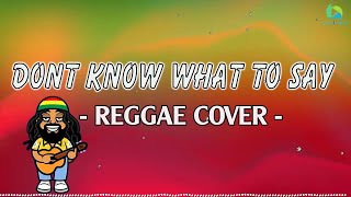 DONT KNOW WHAT TO SAY | Reggae Cover Version 2023