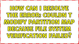 How can I resolve the error: Couldn t modify partition map because file system verification failed?