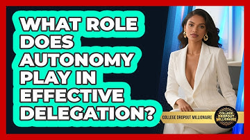What Role Does Autonomy Play In Effective Delegation? - College Dropout Millionaire