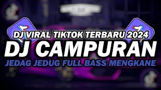 DJ CAMPURAN TIKTOK VIRAL 2024 JEDAG JEDUG FULL BASS TERBARU