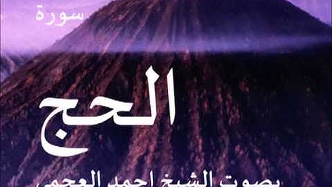 سورة الحج صوت الشيخ/ احمد العجمي 22