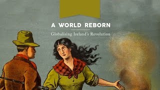 A World Reborn: Globalizing Ireland’s Revolution