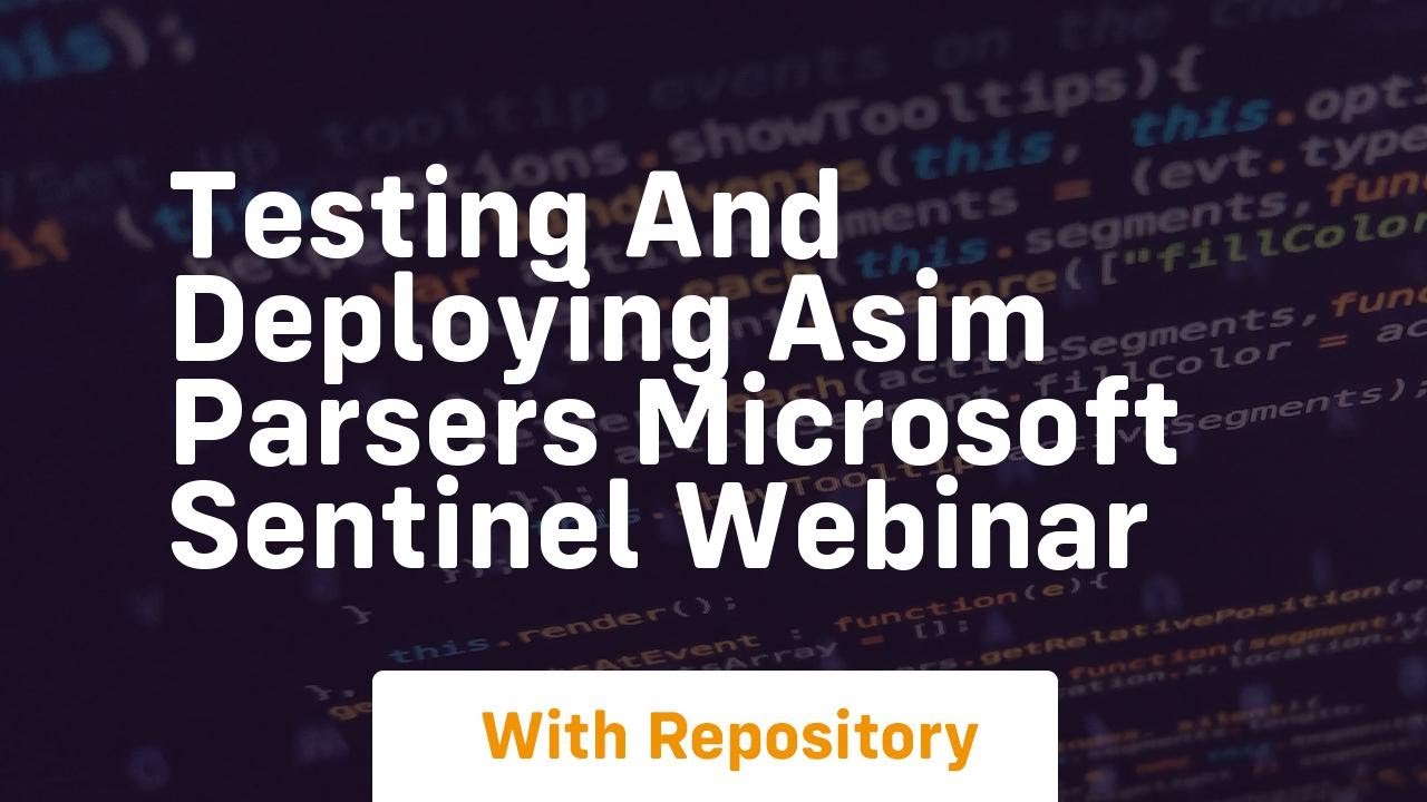 Testing and deploying asim parsers microsoft sentinel webinar