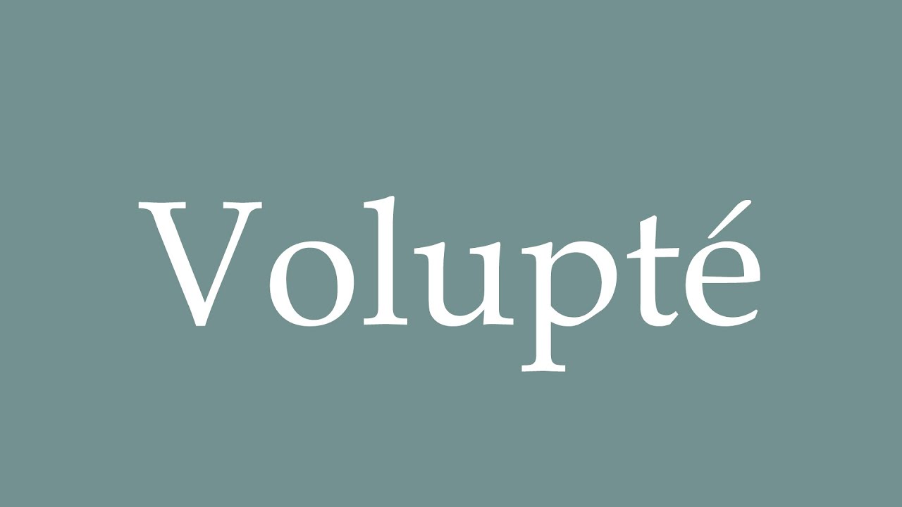 How to Pronounce ''Volupté'' (Voluptuousness) Correctly in French