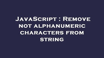 JavaScript : Remove not alphanumeric characters from string