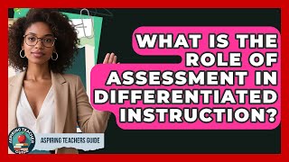 What Is The Role Of Assessment In Differentiated Instruction? - Aspiring Teacher Guide