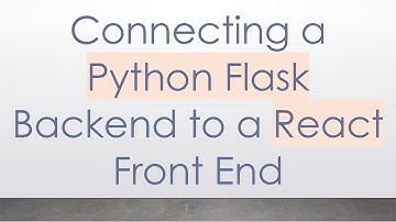 Connecting a Python Flask Backend to a React Front End