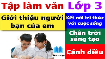 Tập làm văn Lớp 3 | GIỚI THIỆU MỘT NGƯỜI BẠN CỦA EM | Cánh Diều, Chân trời sáng tạo, Kết Nối Tri