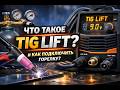 Как работает TIG Lift/Тиг лифт  и как подобрать горелку