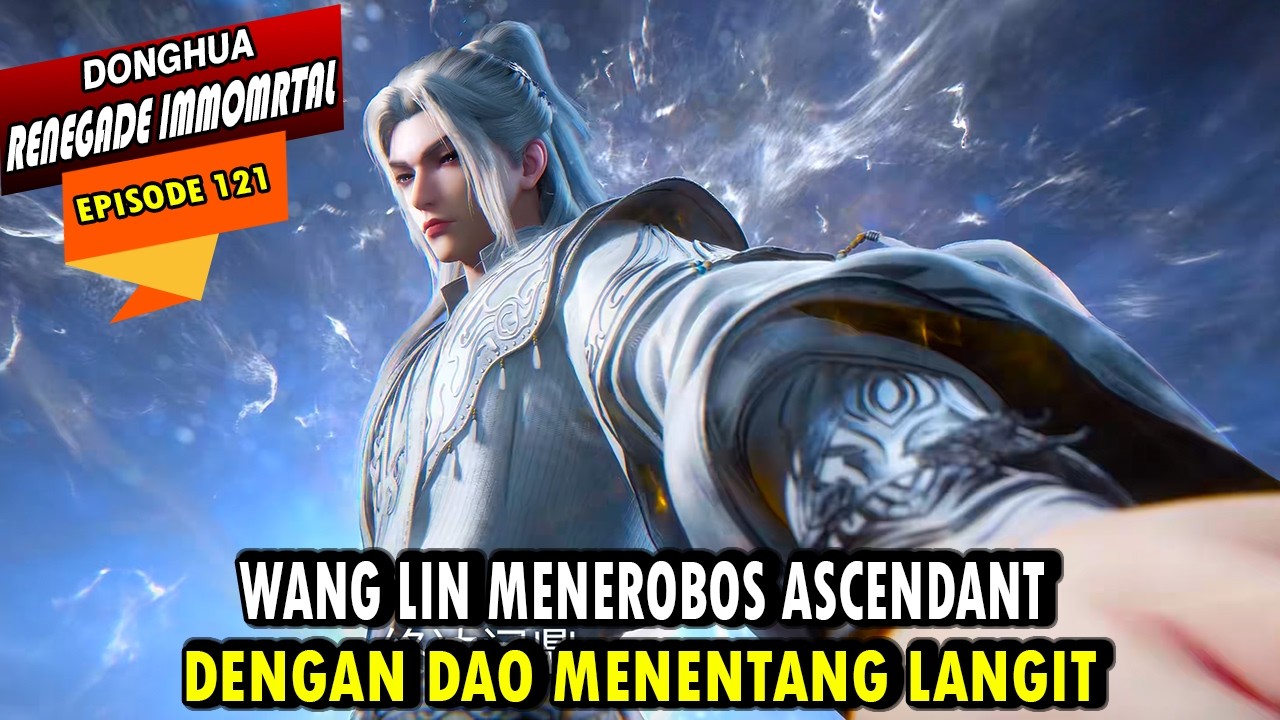 WANG LIN AKHIRNYA MENEROBOS RANAH ASCENDANT - ALUR CERITA RENEGADE IMMORTAL EPISODE 121
