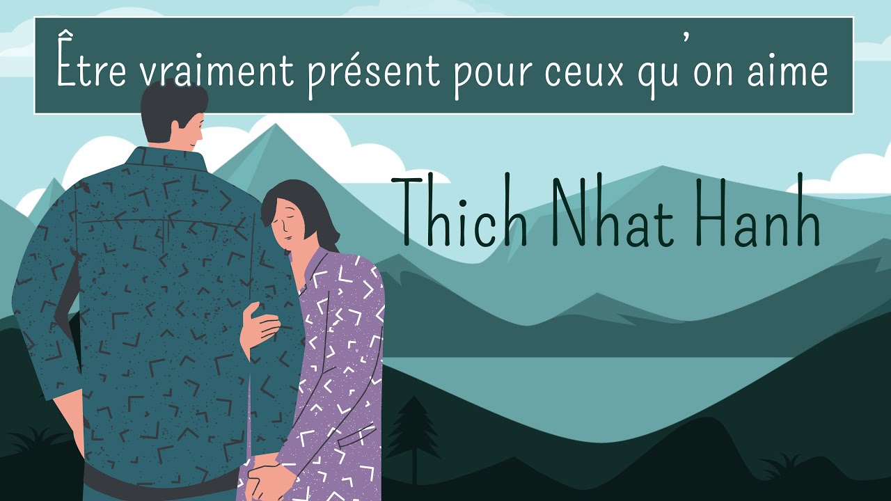 ÊTRE VRAIMENT PRÉSENT POUR CEUX QU'ON AIME - Thich Nhat Hanh - audio sous titré