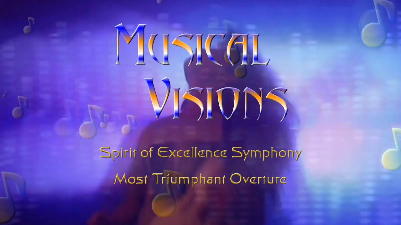 Musical Visions - Spirit Of Excellence Symphony - Act 7: Most Triumphant Overture