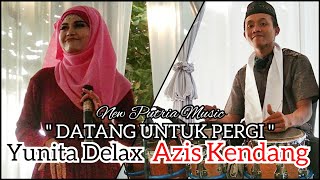 DATANG UNTUK PERGI VOC. YUNITA DELAX - AZIS KENDANG [NEW PUTRIA MUSIC]