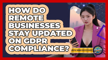 How Do Remote Businesses Stay Updated On GDPR Compliance? - Digital Nomad Success Guide